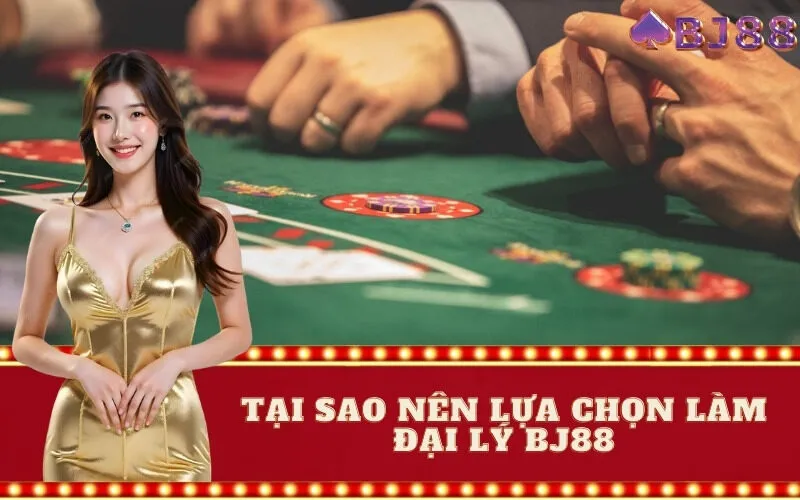 Tại sao nên lựa chọn làm đại lý BJ88