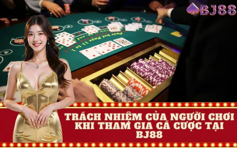 Trách Nhiệm Của Người Chơi Khi Tham Gia Cá Cược Tại BJ88