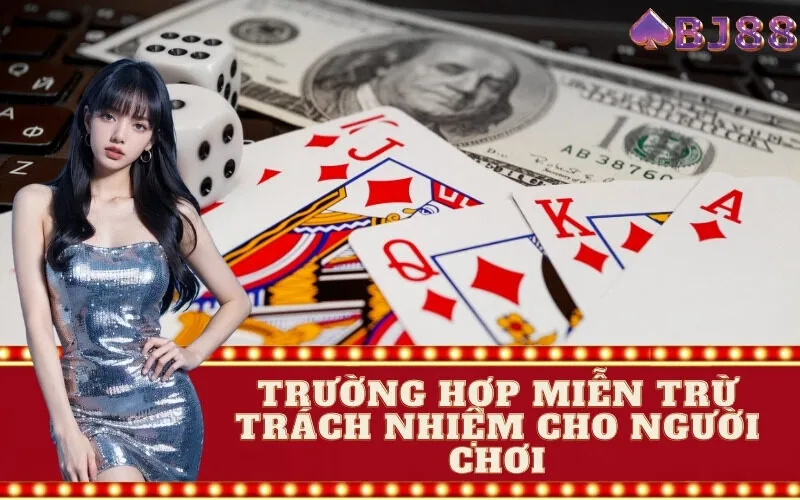 Trường Hợp Miễn Trừ Trách Nhiệm Cho Người Chơi